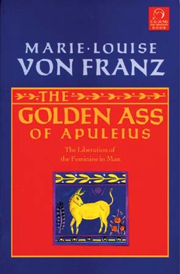 Golden Ass of Apuleius: The Liberation of the Feminine in Man (C. G. Jung Foundation Books Series #11) By Marie-Louise von Franz Cover Image