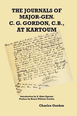 The Journals of Major-Gen. C. G. Gordon, C.B., At Kartoum By Charles George Gordon, A. Egmont Hake (Introduction by), Henry William Gordon (Preface by) Cover Image
