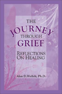 The Journey Through Grief: Reflections on Healing By Alan D. Wolfelt, PhD Cover Image