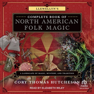Llewellyn's Complete Book of North American Folk Magic: A Landscape of Magic, Mystery, and Tradition