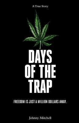 Days of the Trap: Freedom Is Just A Million Dollars Away By Johnny Mitchell Cover Image