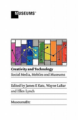 Creativity and Technology: Social Media, Mobiles and Museums Cover Image