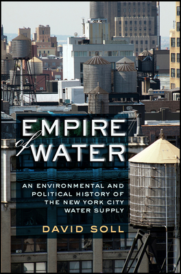 Empire of Water: An Environmental and Political History of the New York City Water Supply By David Soll Cover Image