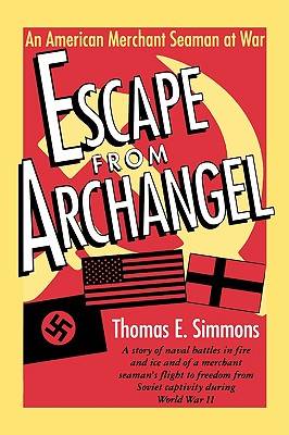 Escape from Archangel: An American Merchant Seaman at War By Thomas E. Simmons Cover Image