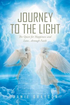 Journey to the Light: The Quest for Happiness and Love. . . through Faith Cover Image