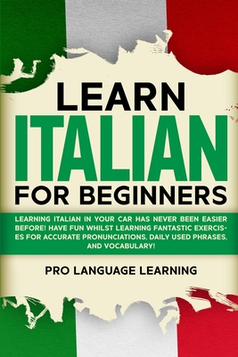 Learn Italian for Beginners: Learning Italian in Your Car Has Never Been Easier Before! Have Fun Whilst Learning Fantastic Exercises for Accurate P Cover Image
