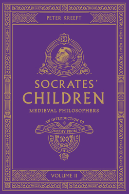 Socrates' Children: An Introduction to Philosophy from the 100 Greatest Philosophers: Volume II: Medieval Philosophers Volume 2 By Peter Kreeft, Peter Voth (Illustrator) Cover Image