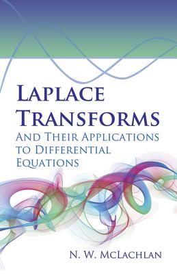 Laplace Transforms and Their Applications to Differential Equations (Dover Books on Mathematics) By N. W. McLachlan Cover Image