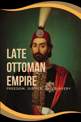 Late Ottoman Empire: Freedom, Justice, and Slavery: Freedom, Justice ...