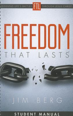 Freedom That Lasts Student Manual: Winning Life's Battles Through Jesus Christ By Jim Berg Cover Image