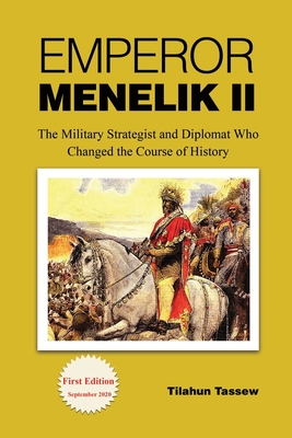Emperor Menelik II: The Military Strategist and Diplomat Who Changed the Course of History By Tilahun Tassew Cover Image