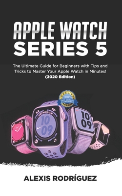 Apple Watch Series 5: The Ultimate Guide for Beginners with Tips and Tricks to Master Your Apple Watch in Minutes!(2020 EDITION) Cover Image