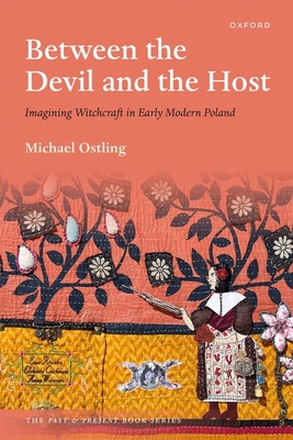 Between the Devil and the Host: Imagining Witchcraft in Early Modern Poland (Past and Present Book)