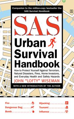 SAS Urban Survival Handbook: How to Protect Yourself Against Terrorism, Natural Disasters, Fires, Home Invasions, and Everyday Health and Safety Hazards