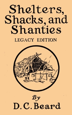 Shelters, Shacks, And Shanties (Legacy Edition): Designs For Cabins And Rustic Living (Library of American Outdoors Classics #5)