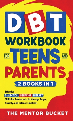 DBT Workbook for Teens and Parents (2 Books in 1) - Effective Dialectical Behavior Therapy Skills for Adolescents to Manage Anger, Anxiety, and Intens Cover Image