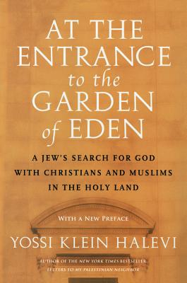 At the Entrance to the Garden of Eden: A Jew's Search for God with Christians and Muslims in the Holy Land By Yossi Klein Halevi Cover Image