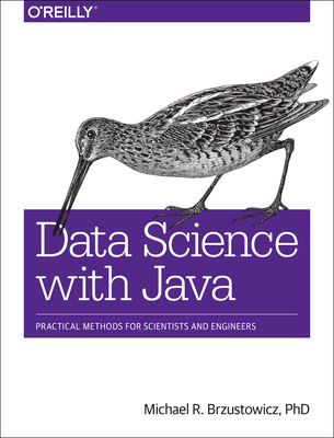 Data Science with Java: Practical Methods for Scientists and Engineers