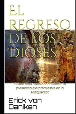 El Regreso de los Dioses: El libro más apasionante sobre la presencia de extraterrestres en la Antigüedad Cover Image