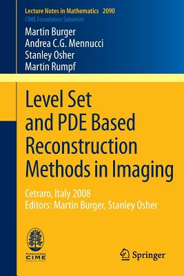 Level Set and Pde Based Reconstruction Methods in Imaging: Cetraro, Italy 2008, Editors: Martin Burger, Stanley Osher Cover Image