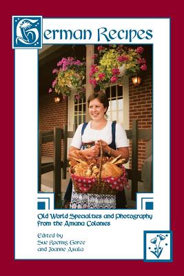 German Recipes Old World Specialties and Photography from the Amana Colonies Cover Image