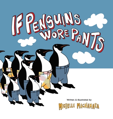 If Penguins Wore Pants: A wildly entertaining animal rhyme By Michelle MacNamara, Michelle MacNamara (Illustrator) Cover Image