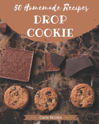 50 Homemade Drop Cookie Recipes: Enjoy Everyday With Drop Cookie Cookbook! Cover Image