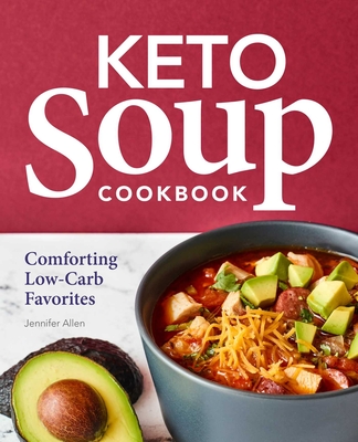 Keto Soup Cookbook: Comforting Low-Carb Favorites By Jennifer Allen Cover Image