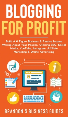 Blogging For Profit Build a 6 Figure Business& Passive Income Writing About Your Passion, Utilizing SEO, Social Media, YouTube, Instagram, Affiliate M Cover Image