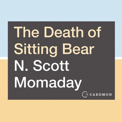 The Death of Sitting Bear: New and Selected Poems By N. Scott Momaday (Read by) Cover Image
