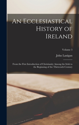 An Ecclesiastical History of Ireland: From the First Introduction of Christianity Among the Irish to the Beginning of the Thirteenth Century; Volume 3 Cover Image