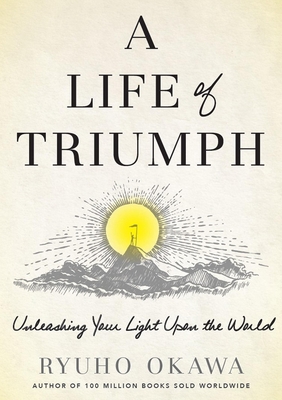 A Life of Triumph: Unleashing Your Light Upon the World By Ryuho Okawa Cover Image