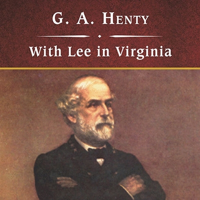 With Lee in Virginia, with eBook: A Story of the American Civil War By G. a. Henty, John Bolen (Read by) Cover Image