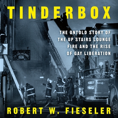 Tinderbox: The Untold Story of the Up Stairs Lounge Fire and the Rise of Gay Liberation By Paul Heitsch (Read by), Robert W. Fieseler Cover Image