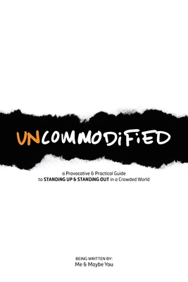 UNCOMMODiFiED: a Provocative & Practical Guide to STANDiNG UP & STANDiNG OUT in a Crowded World Cover Image