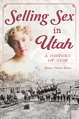 Selling Sex in Utah: A History of Vice By Eileen Hallet Stone Cover Image