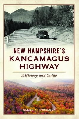 New Hampshire's Kancamagus Highway: A History and Guide (History & Guide) By Glenn a. Knoblock Cover Image