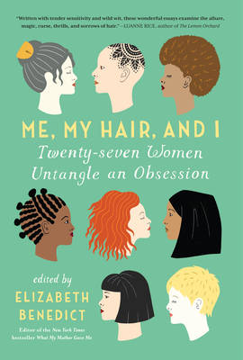 Cover Image for Me, My Hair, and I: Twenty-Seven Women Untangle an Obsession