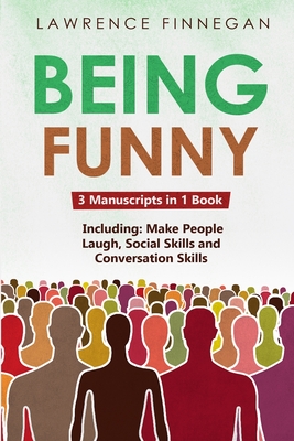 Being Funny: 3-in-1 Guide to Master Your Sense of Humor, Conversational Jokes, Comedy Writing & Make People Laugh (Communication Skills #14)