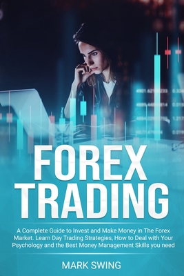 Forex Trading: A Complete Guide to Invest and Make Money in The Forex Market. Learn Day Trading Strategies, How to Deal with Your Psy (Paperback) | Theodore's Bookshop