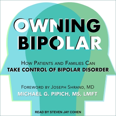 Owning Bipolar Lib/E: How Patients and Families Can Take Control of Bipolar Disorder By Michael G. Pipich, Joseph Shrand (Foreword by), Joseph Shrand (Contribution by) Cover Image