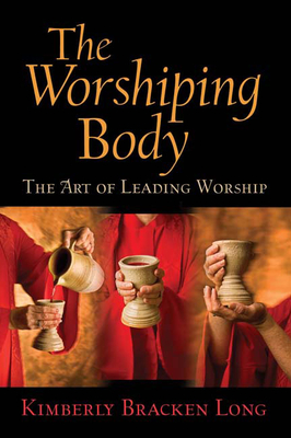 The Worshiping Body: The Art of Leading Worship By Kimberly Bracken Long Cover Image