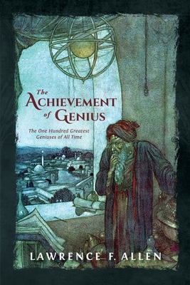 The Achievement of Genius: The One Hundred Greatest Geniuses of All Time By Lawrence F. Allen Cover Image