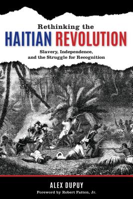 Rethinking the Haitian Revolution: Slavery, Independence, and the Struggle for Recognition Cover Image
