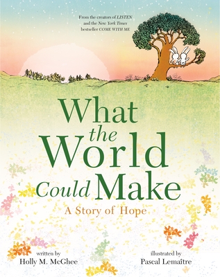 What the World Could Make: A Story of Hope By Holly M. McGhee, Pascal Lemaitre (Illustrator) Cover Image