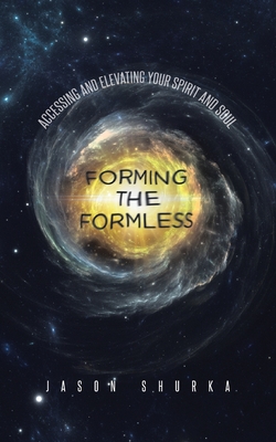 Forming the Formless: Accessing and Elevating Your Spirit and Soul Cover Image