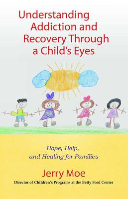 Understanding Addiction and Recovery Through a Child's Eyes: Hope, Help, and Healing for Families Cover Image