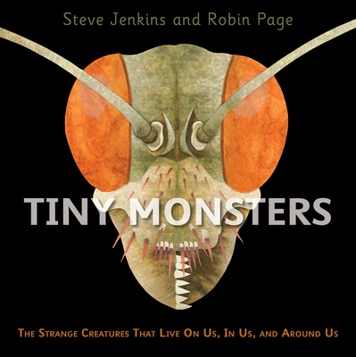 Tiny Monsters: The Strange Creatures That Live On Us, In Us, and Around Us Cover Image