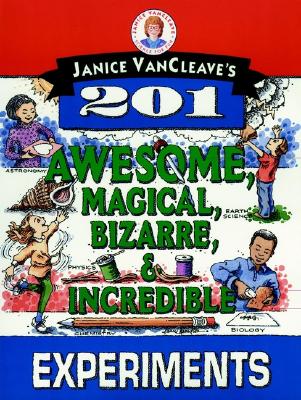 Janice Vancleave's 201 Awesome, Magical, Bizarre, & Incredible Experiments (Science for Every Kid) By Janice VanCleave Cover Image