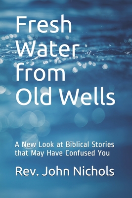 Fresh Water from Old Wells: A New Look at Biblical Stories that May Have Confused You Cover Image